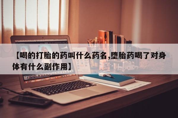 网上正品打胎药购买微信【喝的打胎的药叫什么药名,堕胎药喝了对身体有什么副作用】