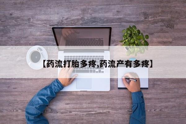 网上正品打胎药购买微信【药流打胎多疼,药流产有多疼】