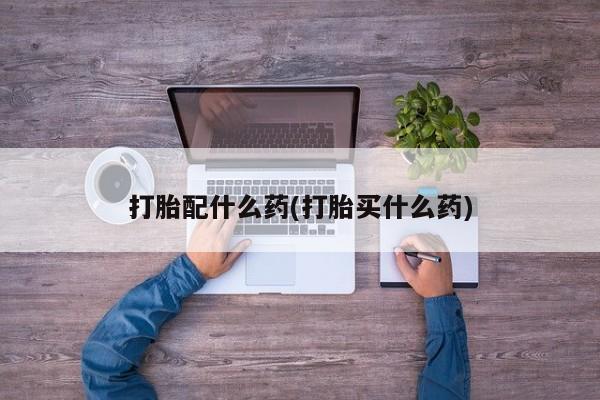 网上正品打胎药购买微信打胎配什么药(打胎买什么药)