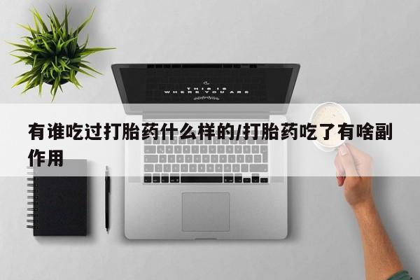 网上正品打胎药购买微信有谁吃过打胎药什么样的/打胎药吃了有啥副作用