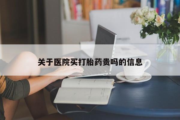 网上正品打胎药购买微信关于医院买打胎药贵吗的信息