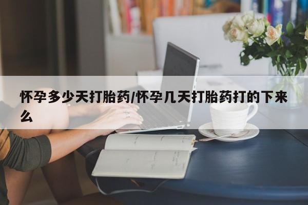 网上正品打胎药购买微信怀孕多少天打胎药/怀孕几天打胎药打的下来么