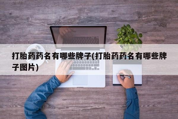网上正品打胎药购买微信打胎药药名有哪些牌子(打胎药药名有哪些牌子图片)