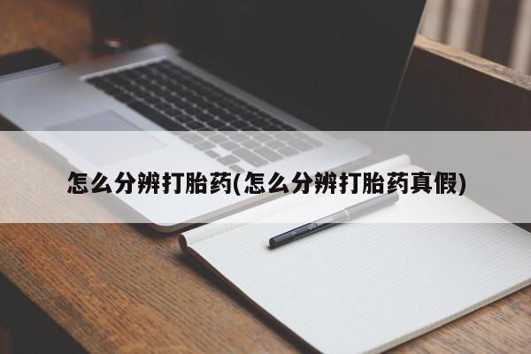 网上正品打胎药购买微信怎么分辨打胎药(怎么分辨打胎药真假)