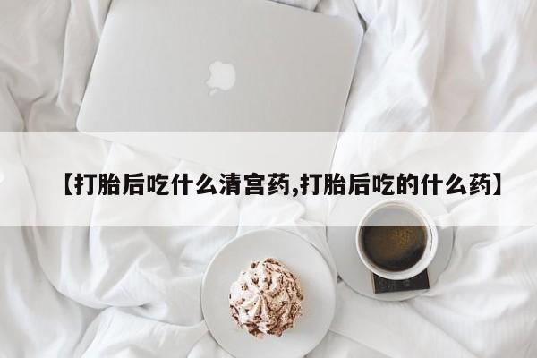 网上正品打胎药购买微信【打胎后吃什么清宫药,打胎后吃的什么药】